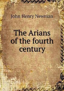 The Arians of the Fourth Century